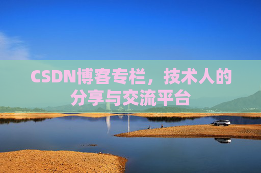 CSDN博客专栏，技术人的分享与交流平台